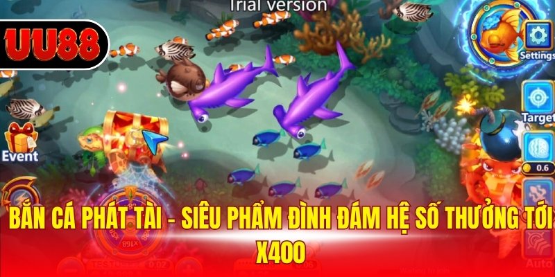 Bắn cá phát tài - Siêu phẩm đình đám hệ số thưởng tới x400
