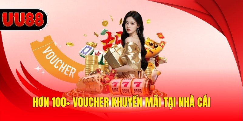 Hơn 100+ voucher khuyến mãi tại nhà cái