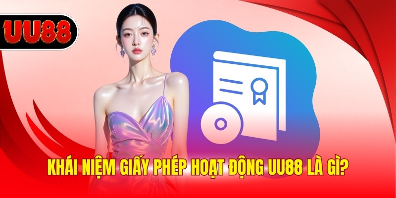 Khái niệm giấy phép hoạt động UU88 là gì?