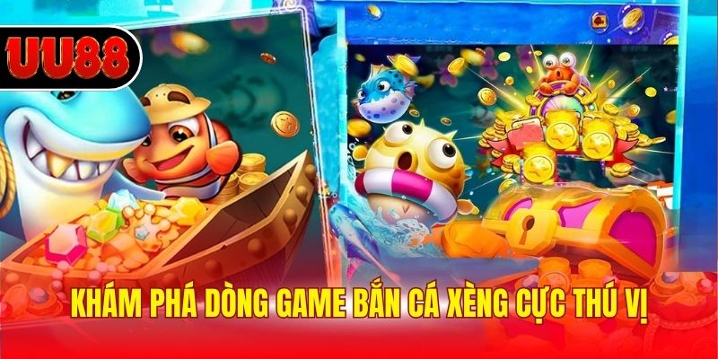 Khám phá dòng game bắn cá xèng cực thú vị
