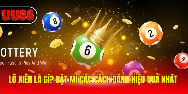 Lô Xiên Là Gì? Bật Mí Các Cách Đánh Hiệu Quả Nhất 2025