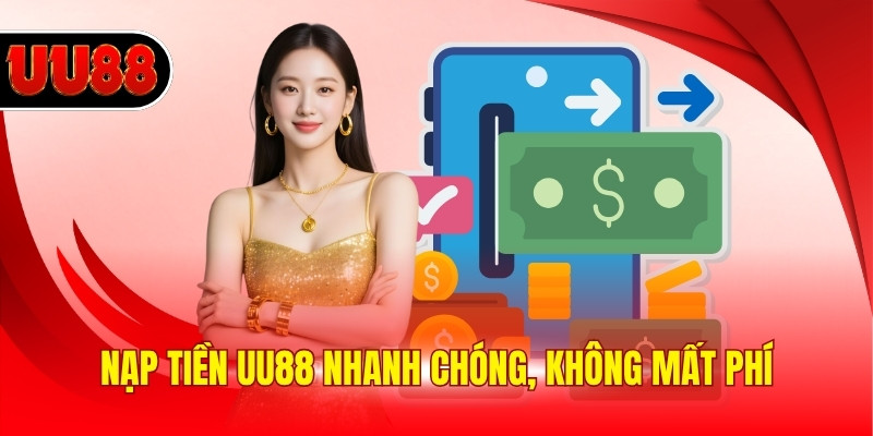 Nạp tiền UU88 nhanh chóng, không mất phí