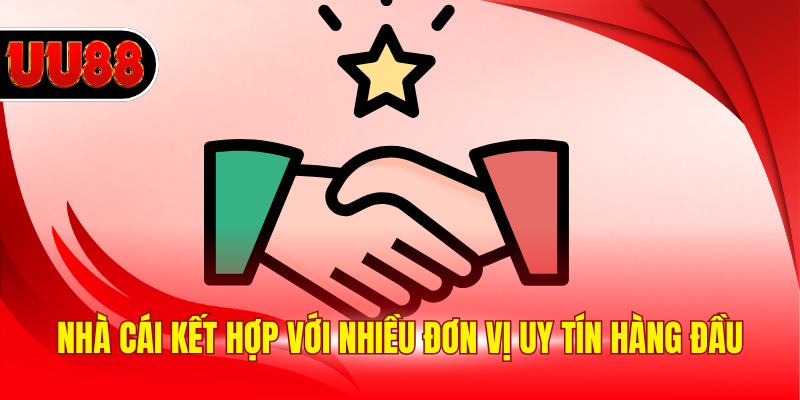 Nhà cái kết hợp với nhiều đơn vị uy tín hàng đầu