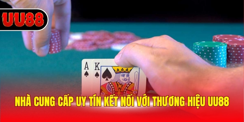 Nhà cung cấp uy tín kết nối với thương hiệu UU88