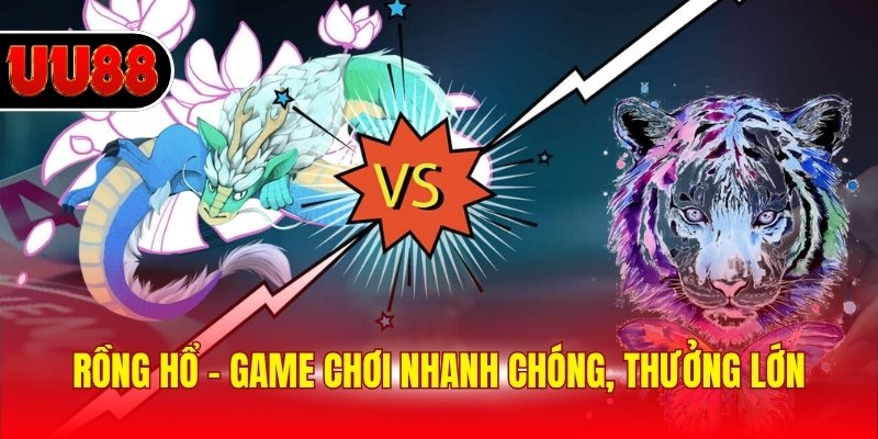 Rồng Hổ - Game Chơi Nhanh Chóng, Thưởng Lớn Đáng Thử Nhất