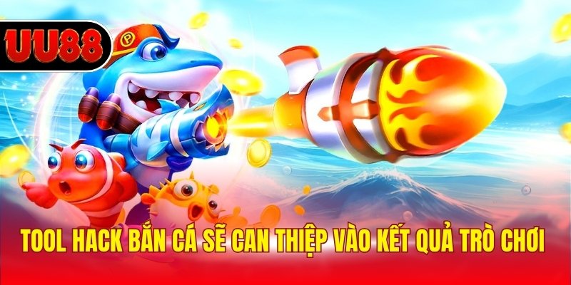 Tool hack bắn cá sẽ can thiệp vào kết quả trò chơi